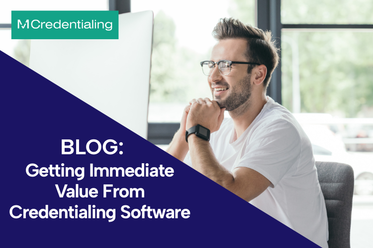 Getting Immediate Value from Credentialing Software